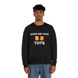 Show Me Your Tots - Funny Tater Tots Unisex Crewneck Sweatshirt - Ope Life