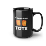 Show Me Your Tots - Funny Tater Tots Coffee Mug - Black - 15oz - Ope Life