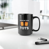 Show Me Your Tots - Funny Tater Tots Coffee Mug - Black - 15oz - Ope Life