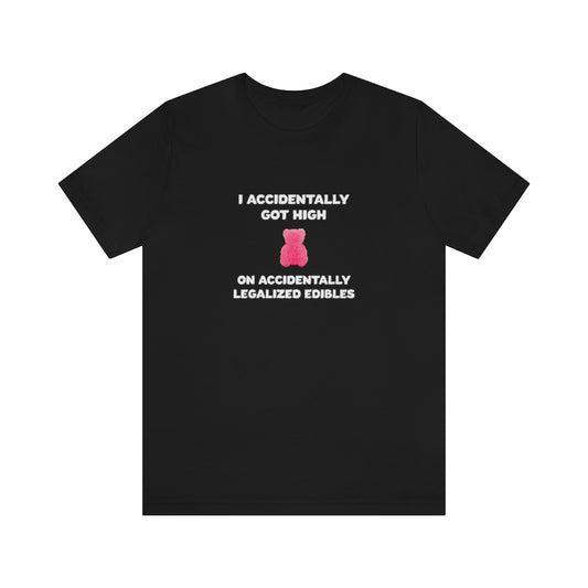 I Accidentally Got High On Accidentally Legalized Edibles T-Shirt (Unisex) - Black / L - Ope Life