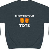 Show Me Your Tots - Funny Tater Tots Unisex Crewneck Sweatshirt - Ope Life