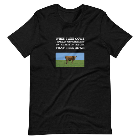 When I See Cows I Make An Announcement To The Rest Off The Car That I See Cows Unisex T-Shirt - Ope Life