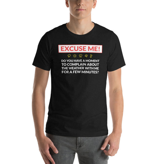 Excuse Me - Do You Have a Moment To Complain About The Weather - Unisex T-Shirt - Ope Life
