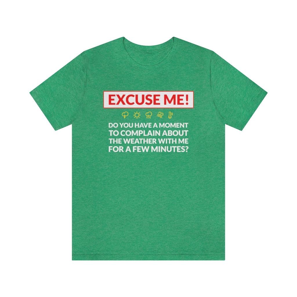 Excuse Me - Do You Have a Moment To Complain About The Weather - Unisex T-Shirt - Heather Kelly / S - Ope Life