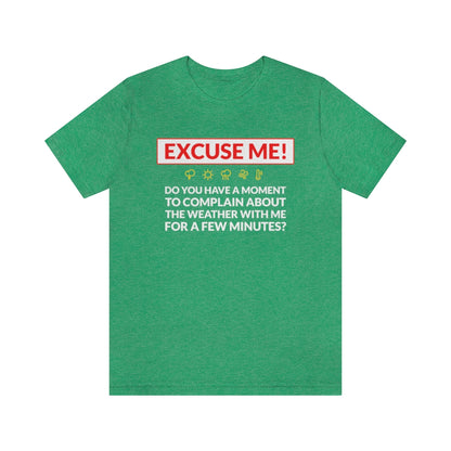 Excuse Me - Do You Have a Moment To Complain About The Weather - Unisex T-Shirt - Heather Kelly / S - Ope Life