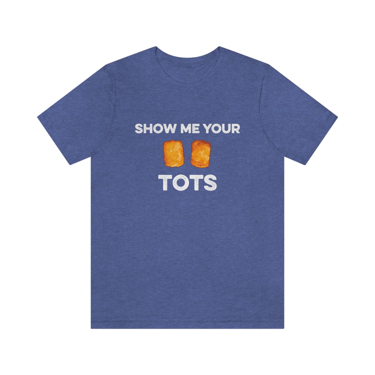 Show Me Your Tots - Funny Tater Tots and Hotdish Unisex T-Shirt - Heather True Royal / S - Ope Life