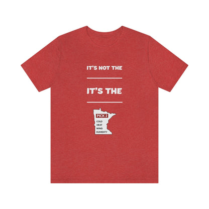 It's Not The Heat/Cold It's The Humidity/Wind Minnesota Weather T-Shirt (Unisex) - Heather Red / L - Ope Life