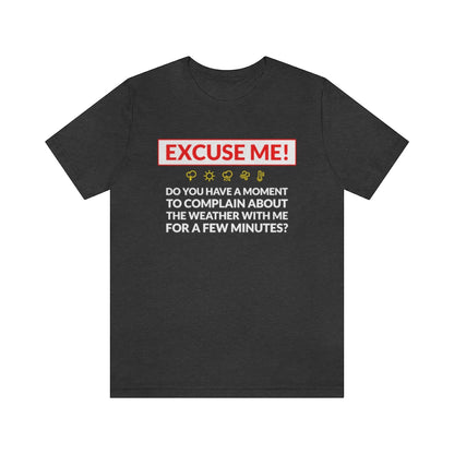 Excuse Me - Do You Have a Moment To Complain About The Weather - Unisex T-Shirt - Dark Grey Heather / S - Ope Life