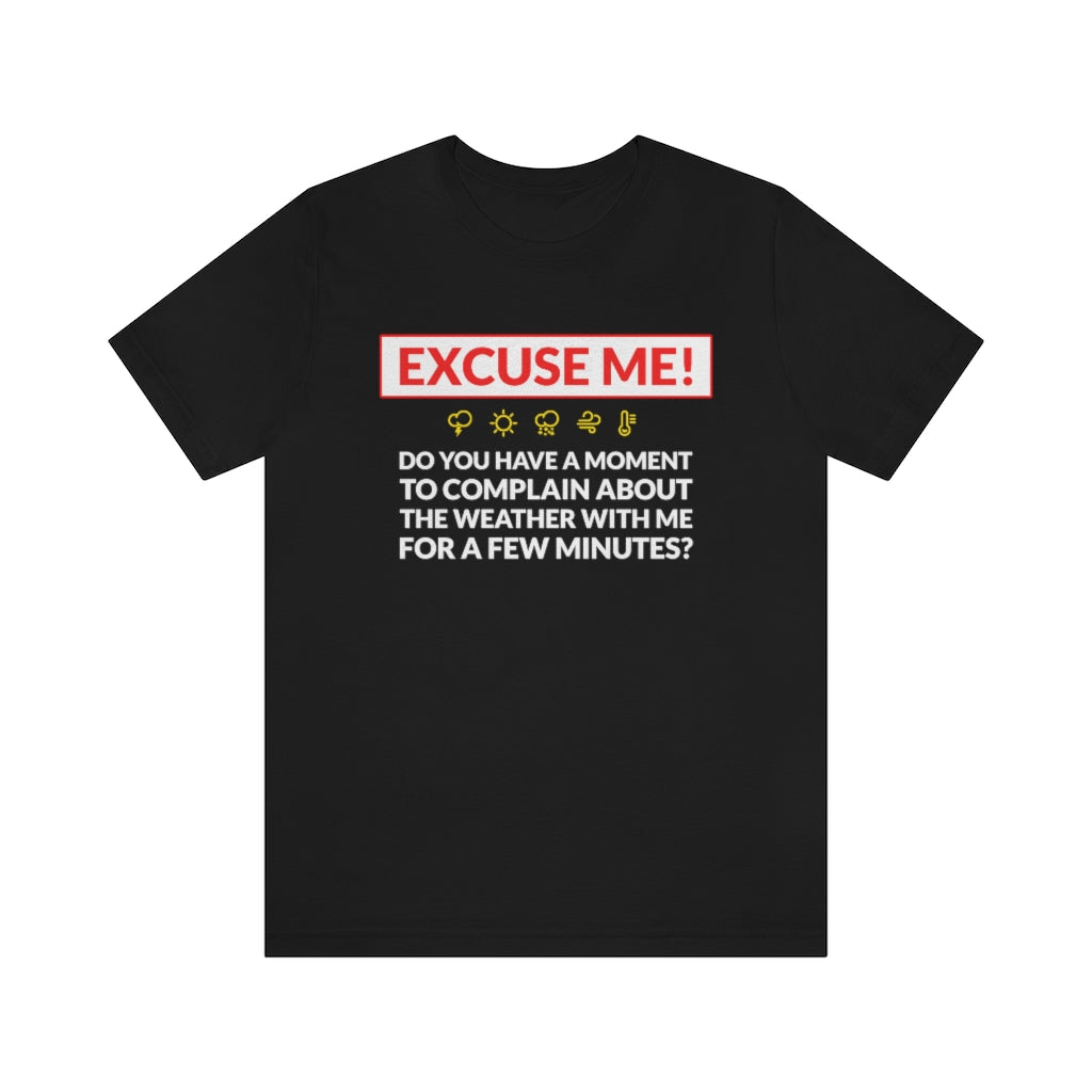 Excuse Me - Do You Have a Moment To Complain About The Weather - Unisex T-Shirt - Black / S - Ope Life