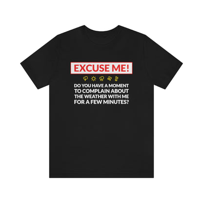 Excuse Me - Do You Have a Moment To Complain About The Weather - Unisex T-Shirt - Black / S - Ope Life
