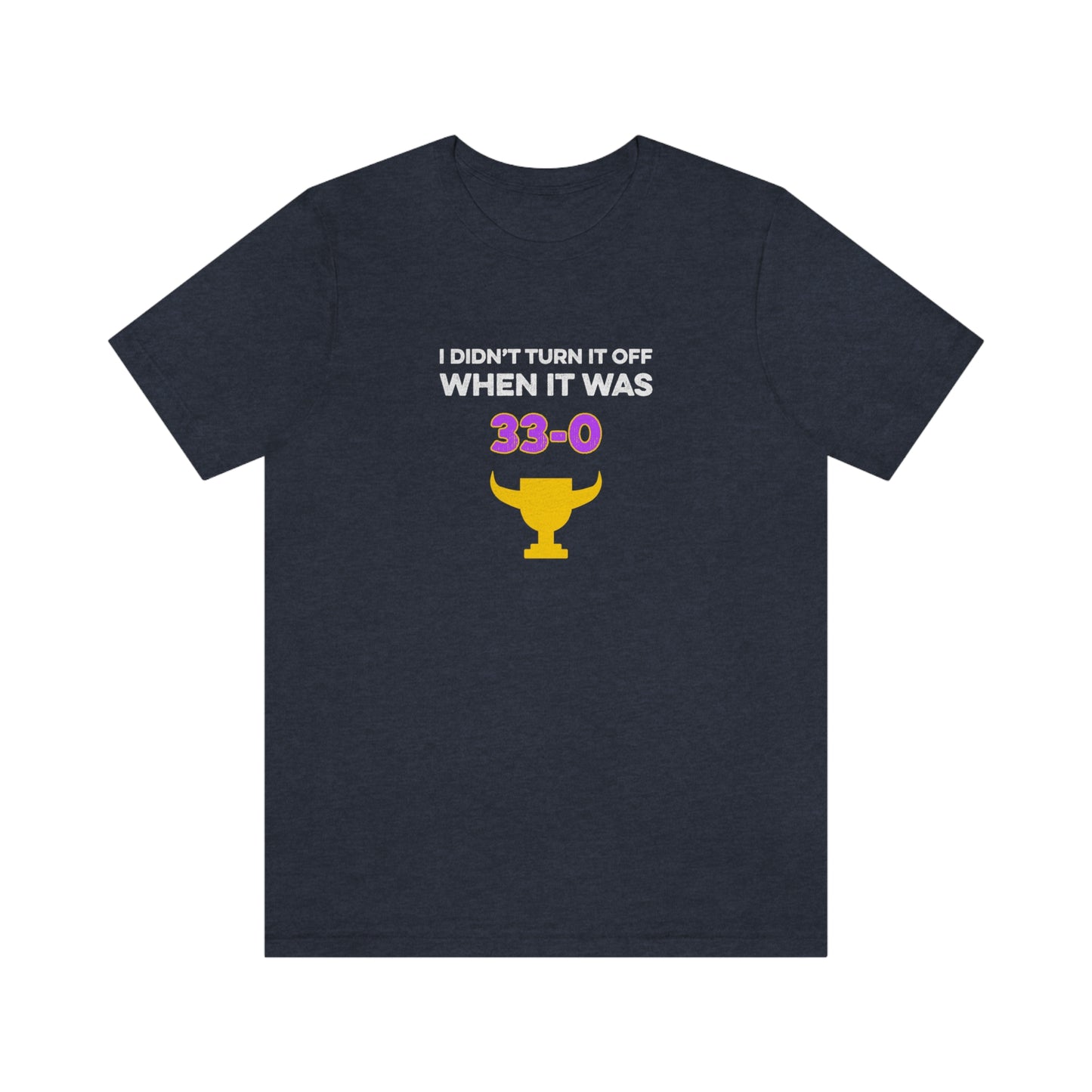 I Didn't Turn It Off When It Was 33-0 Minnesota Vikings Unisex T-Shirt - Heather Navy / S - Ope Life