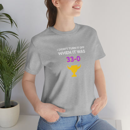 I Didn't Turn It Off When It Was 33-0 Minnesota Vikings Unisex T-Shirt - Ope Life