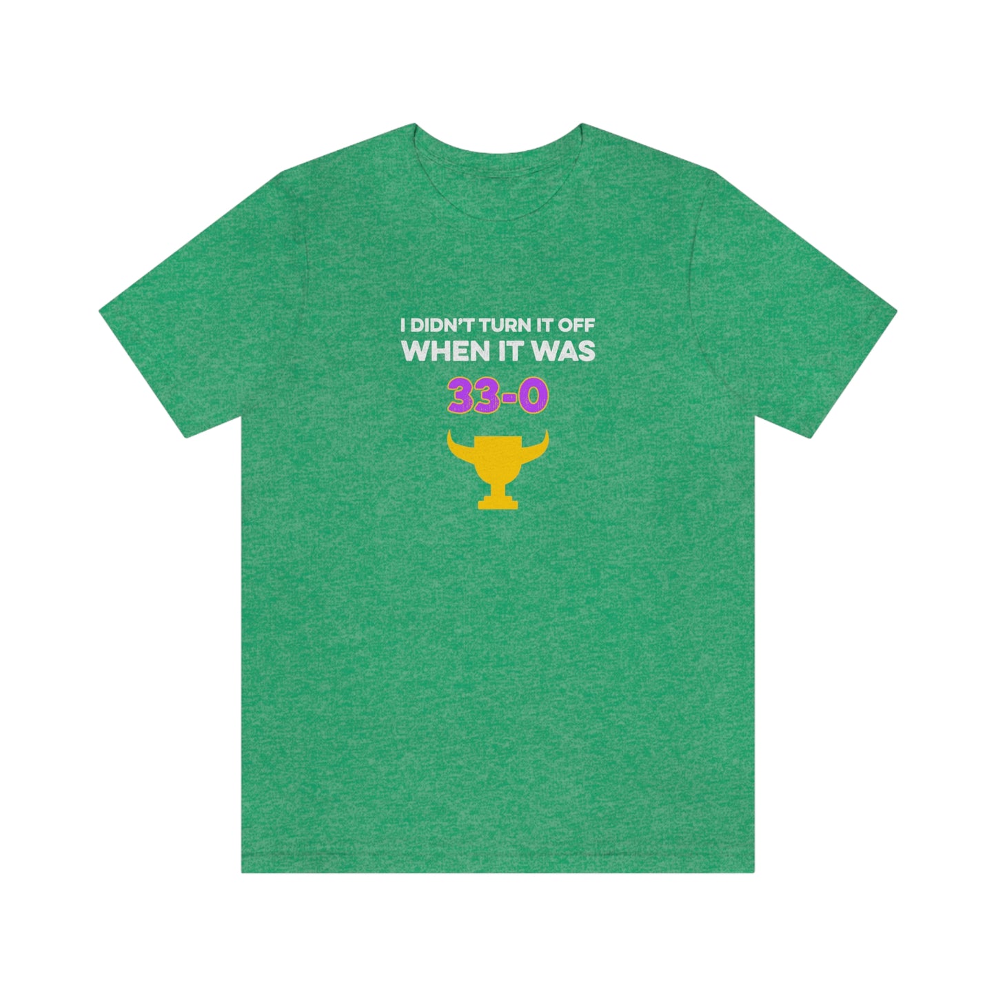I Didn't Turn It Off When It Was 33-0 Minnesota Vikings Unisex T-Shirt - Heather Kelly / S - Ope Life