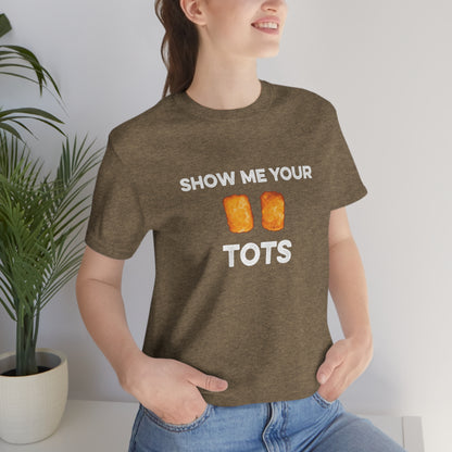 Show Me Your Tots - Funny Tater Tots and Hotdish Unisex T-Shirt - Ope Life