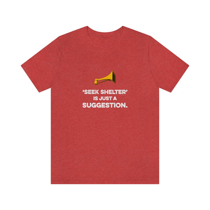 Seek Shelter Is Just a Suggestion T-Shirt (Unisex) - Heather Red / S - Ope Life