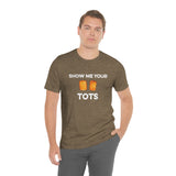 Show Me Your Tots - Funny Tater Tots and Hotdish Unisex T-Shirt - Ope Life