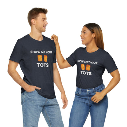 Show Me Your Tots - Funny Tater Tots and Hotdish Unisex T-Shirt - Ope Life
