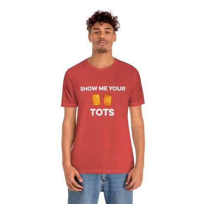 Show Me Your Tots - Funny Tater Tots and Hotdish Unisex T-Shirt - Ope Life