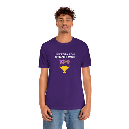 I Didn't Turn It Off When It Was 33-0 Minnesota Vikings Unisex T-Shirt - Ope Life