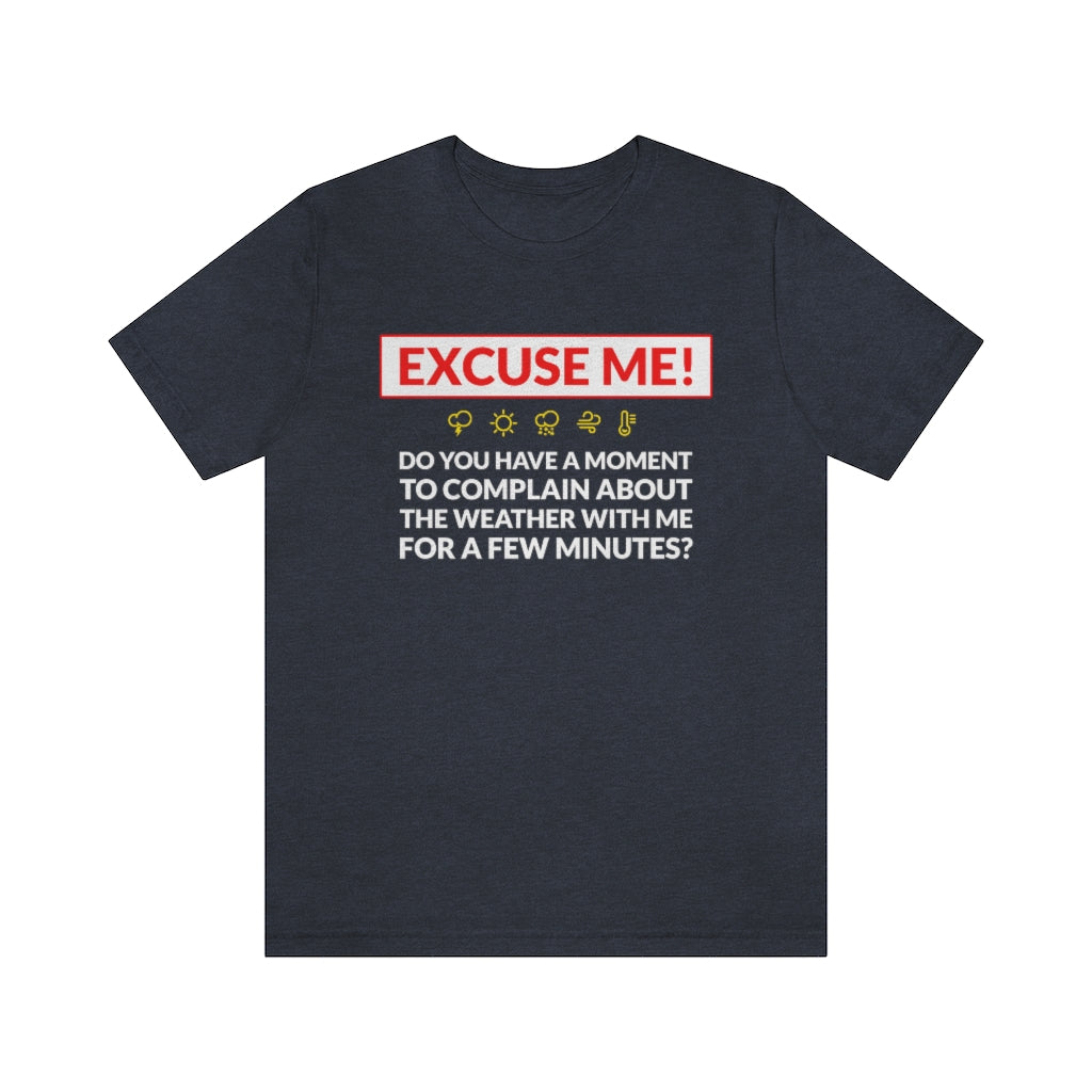 Excuse Me - Do You Have a Moment To Complain About The Weather - Unisex T-Shirt - Heather Navy / L - Ope Life