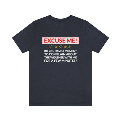 Excuse Me - Do You Have a Moment To Complain About The Weather - Unisex T-Shirt - Heather Navy / L - Ope Life