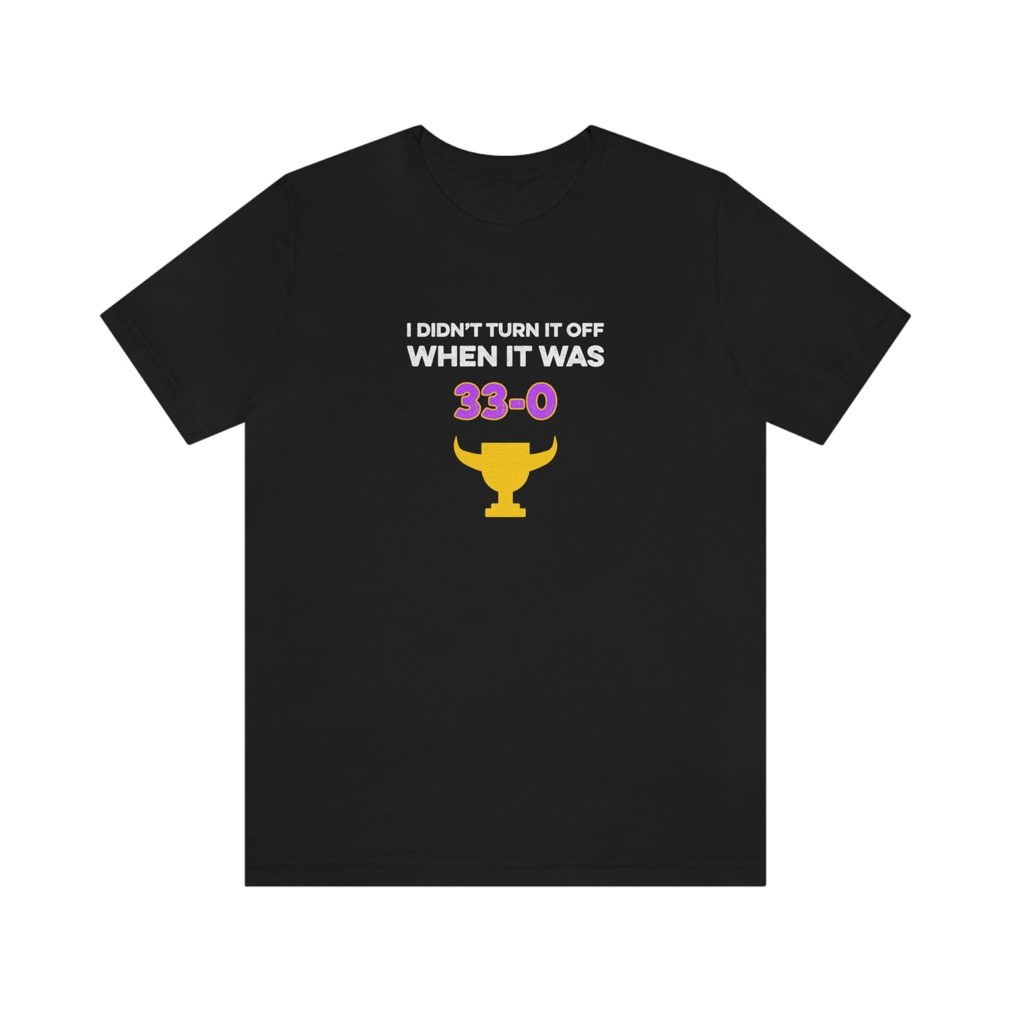 I Didn't Turn It Off When It Was 33-0 Minnesota Vikings Unisex T-Shirt - Black / S - Ope Life