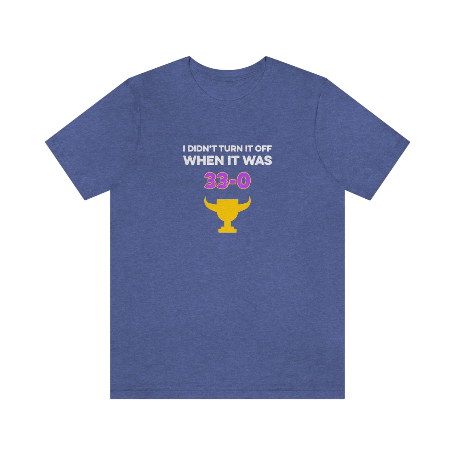 I Didn't Turn It Off When It Was 33-0 Minnesota Vikings Unisex T-Shirt - Heather True Royal / S - Ope Life