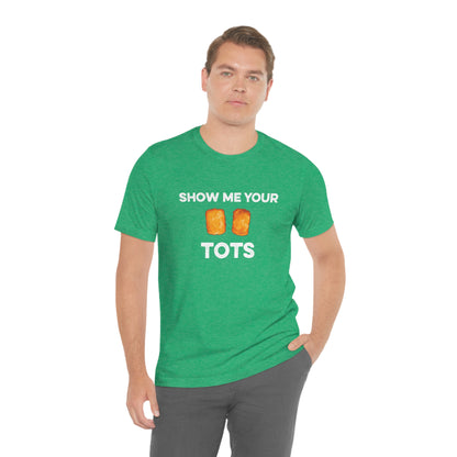 Show Me Your Tots - Funny Tater Tots and Hotdish Unisex T-Shirt - Ope Life