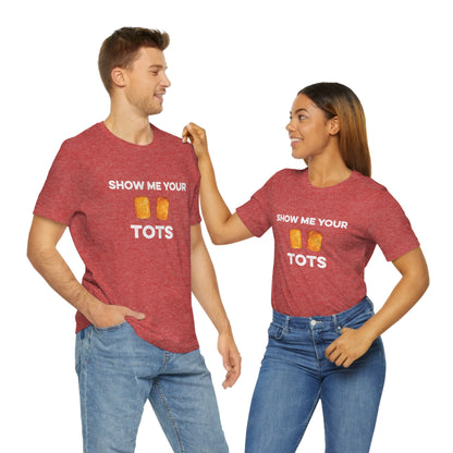 Show Me Your Tots - Funny Tater Tots and Hotdish Unisex T-Shirt - Ope Life