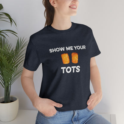 Show Me Your Tots - Funny Tater Tots and Hotdish Unisex T-Shirt - Ope Life