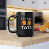 Show Me Your Tots - Funny Tater Tots Coffee Mug - Black - 15oz - Ope Life