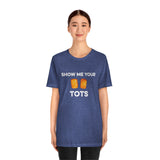 Show Me Your Tots - Funny Tater Tots and Hotdish Unisex T-Shirt - Ope Life