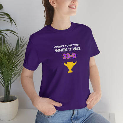 I Didn't Turn It Off When It Was 33-0 Minnesota Vikings Unisex T-Shirt - Ope Life