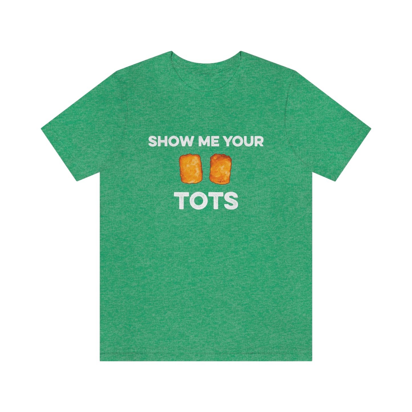 Show Me Your Tots - Funny Tater Tots and Hotdish Unisex T-Shirt - Heather Kelly / S - Ope Life