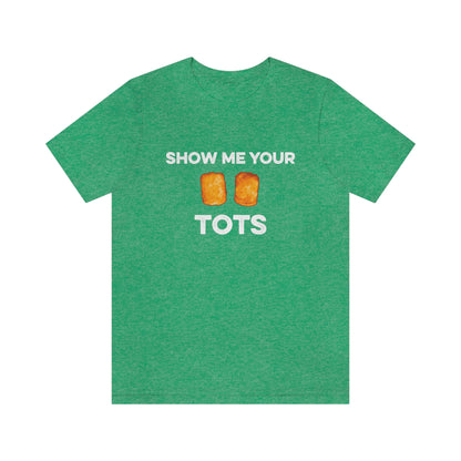 Show Me Your Tots - Funny Tater Tots and Hotdish Unisex T-Shirt - Heather Kelly / S - Ope Life