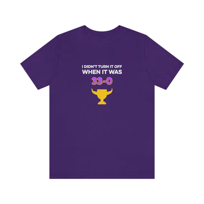 I Didn't Turn It Off When It Was 33-0 Minnesota Vikings Unisex T-Shirt - Ope Life