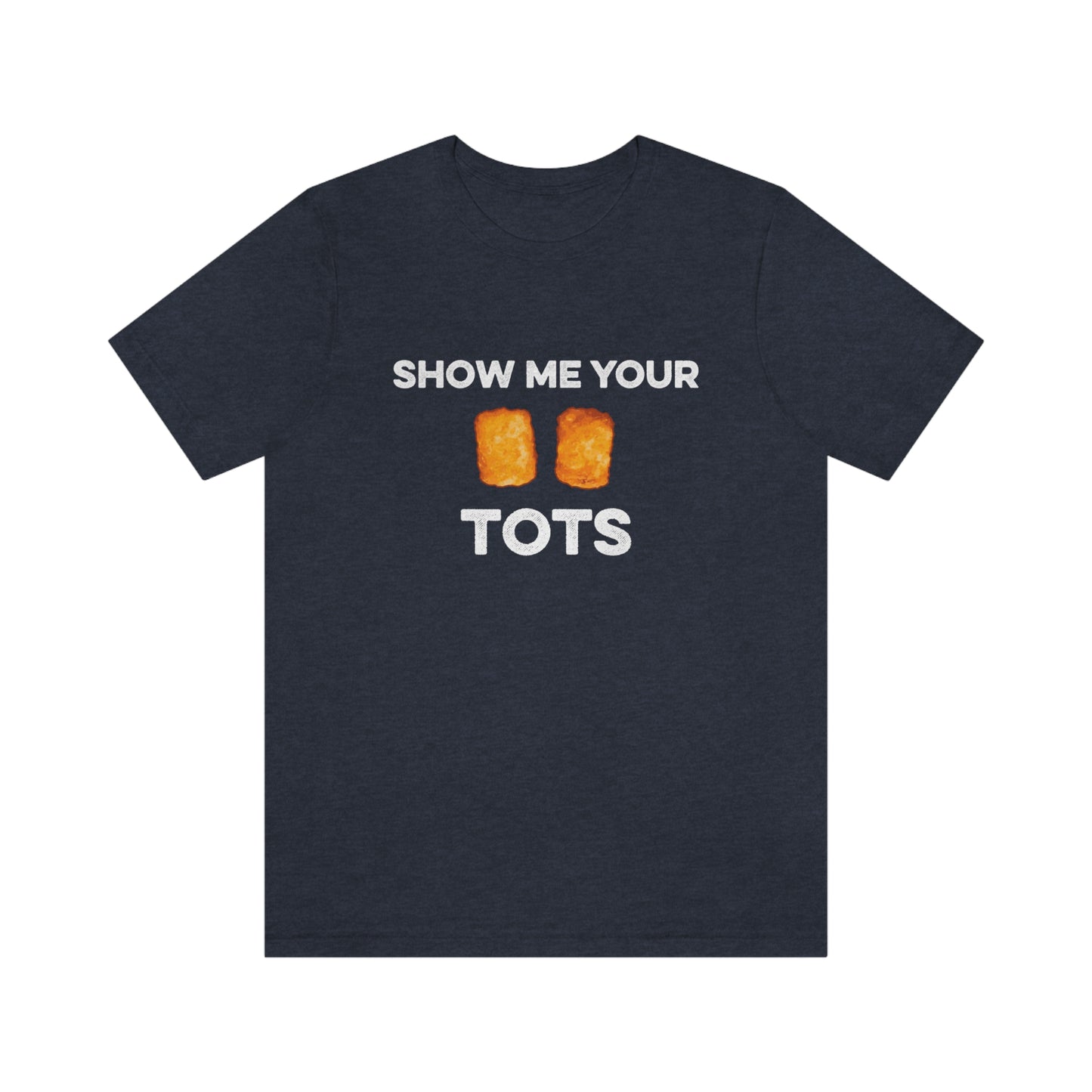 Show Me Your Tots - Funny Tater Tots and Hotdish Unisex T-Shirt - Heather Navy / S - Ope Life