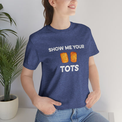 Show Me Your Tots - Funny Tater Tots and Hotdish Unisex T-Shirt - Ope Life