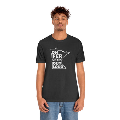 Oh Fer Cryin' Out Loud Minnesota T-Shirt (Unisex) - Ope Life