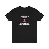 I Accidentally Got High On Accidentally Legalized Edibles T-Shirt (Unisex) - Black / L - Ope Life