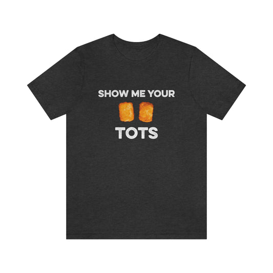 Show Me Your Tots - Funny Tater Tots and Hotdish Unisex T-Shirt - Dark Grey Heather / S - Ope Life