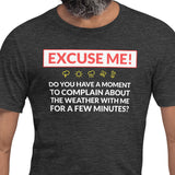 Excuse Me - Do You Have a Moment To Complain About The Weather - Unisex T-Shirt - Ope Life