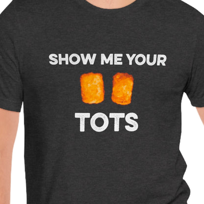 Show Me Your Tots - Funny Tater Tots and Hotdish Unisex T-Shirt - Ope Life