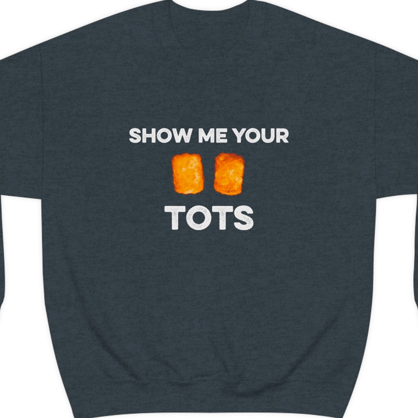 Show Me Your Tots - Funny Tater Tots Unisex Crewneck Sweatshirt - Ope Life