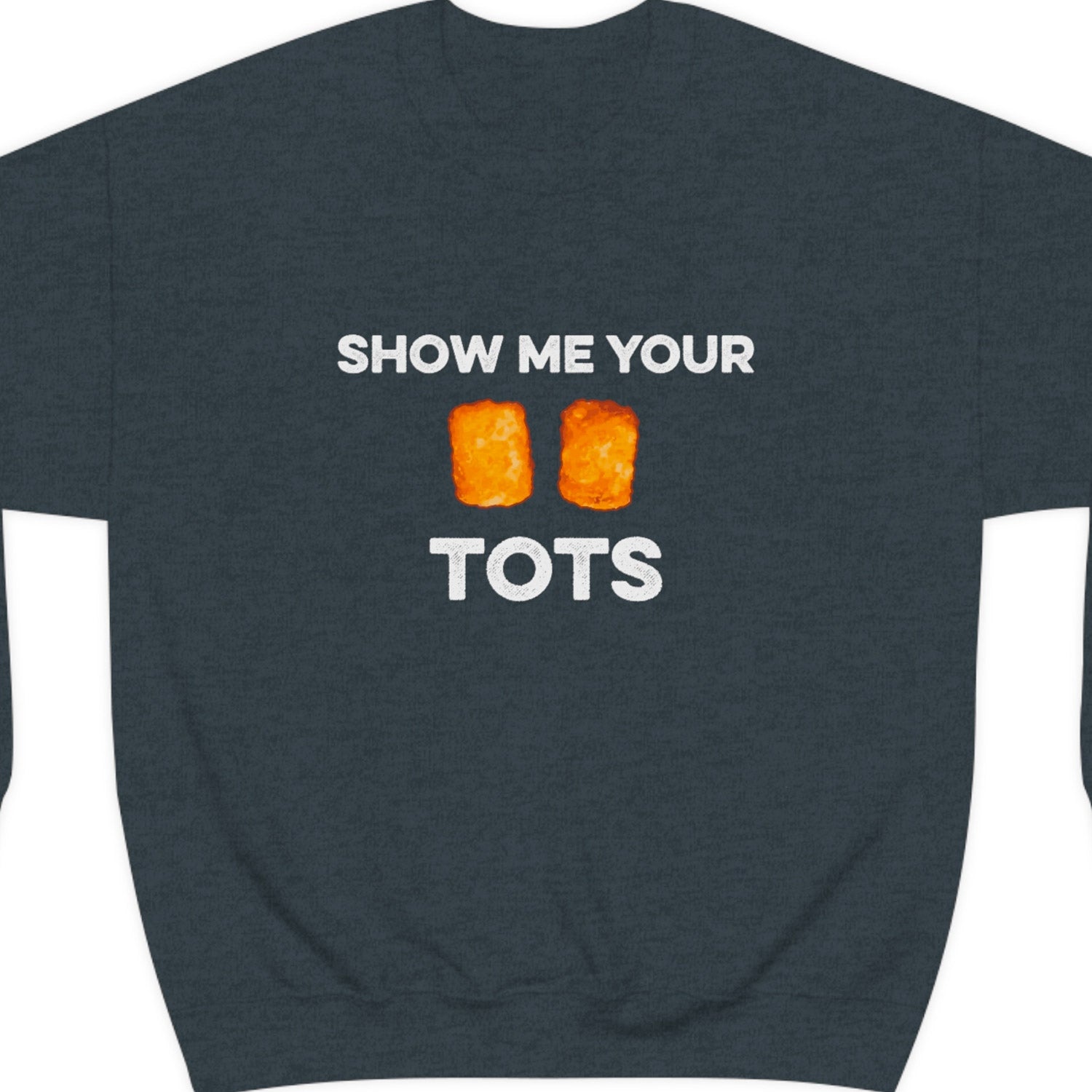 Show Me Your Tots - Funny Tater Tots Unisex Crewneck Sweatshirt - Ope Life