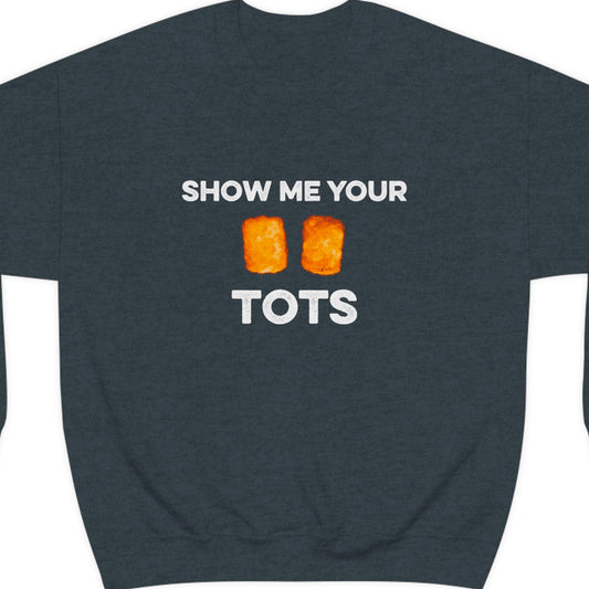 Show Me Your Tots - Funny Tater Tots Unisex Crewneck Sweatshirt - Ope Life