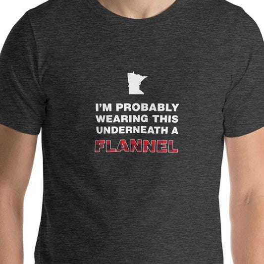 I'm Probably Wearing This Under a Flannel - Minnesota T-Shirt - Ope Life