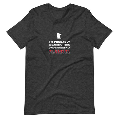 I'm Probably Wearing This Under a Flannel - Minnesota T-Shirt - Ope Life