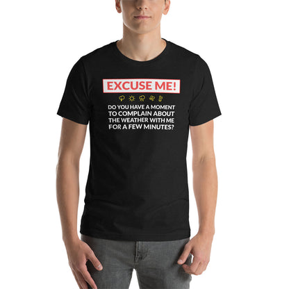 Excuse Me - Do You Have a Moment To Complain About The Weather - Unisex T-Shirt - Ope Life