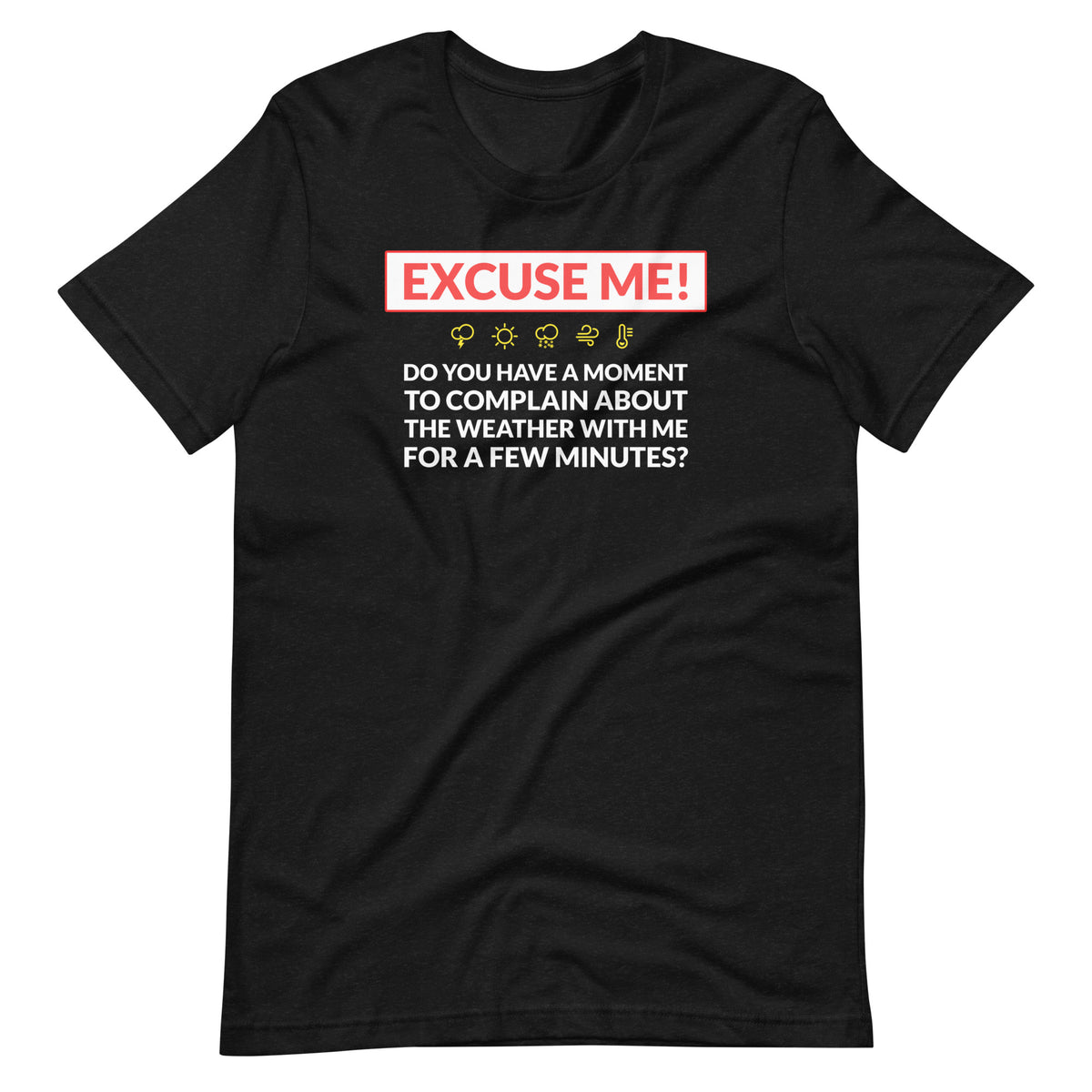 Excuse Me - Do You Have a Moment To Complain About The Weather - Unisex T-Shirt - Ope Life